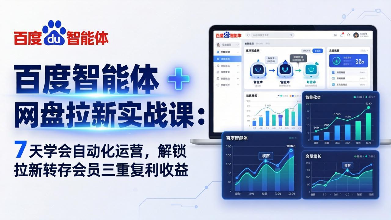 百度智能体 + 网盘拉新实战课:7 天学会自动化运营,解锁拉新转存会员三重复利收益-源创文化-轻创终点站