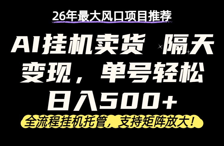26年最新AI挂机卖货，隔天出收益，单账号轻松日入500+-源创文化-轻创终点站