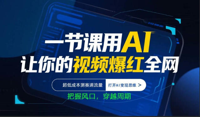 一节课用AI让你的视频爆红全网，超低成本测赛道流量，打开AI变现思维，把握风口，穿越周期-源创文化-轻创终点站