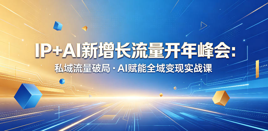 IP+AI新增长流量开年峰会：私域流量破局・AI赋能全域变现实战课-源创文化-轻创终点站
