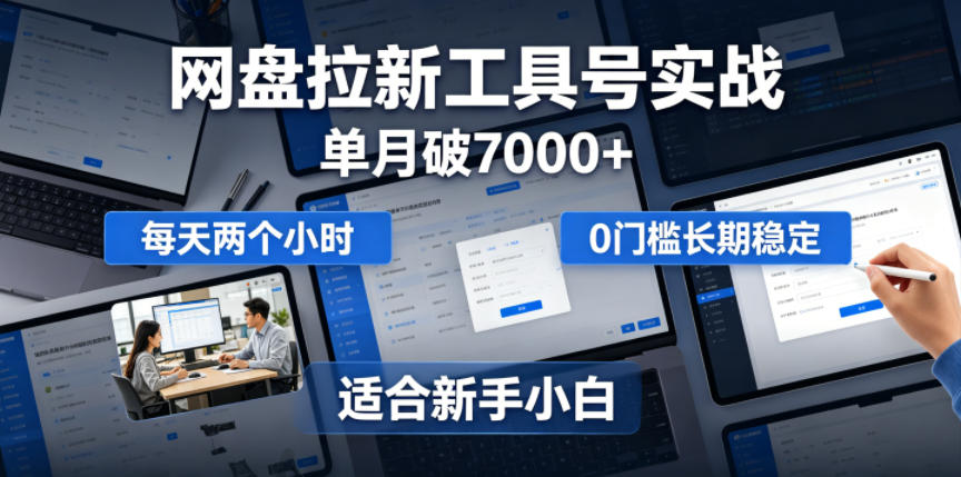 单月破7000+,网盘拉新工具号实战,每天两个小时,0门槛长期稳定,适合新手小白-源创文化-轻创终点站