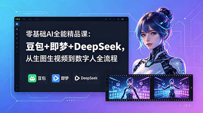 零基础AI全能精品课：豆包+即梦+DeepSeek，从生图生视频到数字人全流程-源创文化-轻创终点站