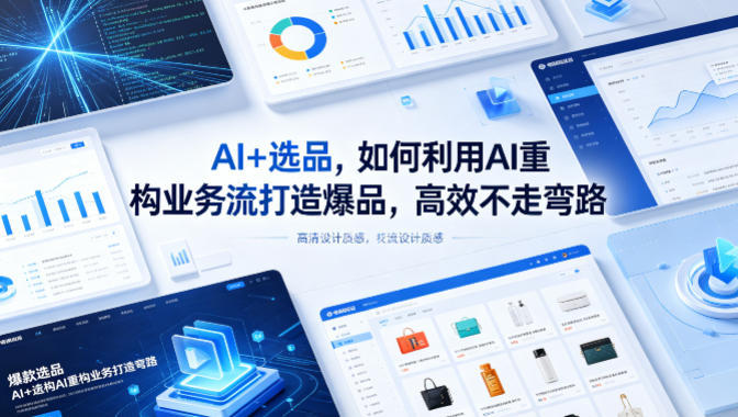 AI+选品，如何利用AI重构业务流打造爆品，高效不走弯路-源创文化-轻创终点站