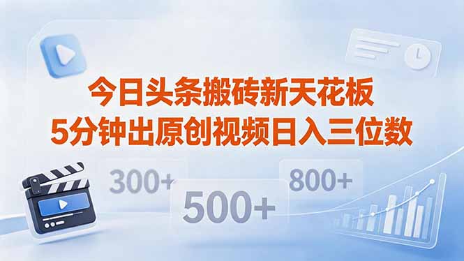 今日头条搬砖新天花板 仅需复制粘贴5分钟出原创视频 发多平台日入三位数-源创文化-轻创终点站