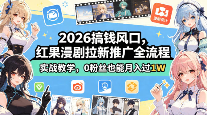 2026搞钱风口，红果漫剧拉新推广全流程实战教学，0粉丝也能月入过1W-源创文化-轻创终点站