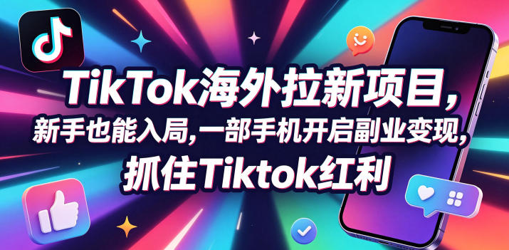 Tc联盟TikTok海外拉新项目，新手也能入局，一部手机开启副业变现，抓住Tiktok红利-源创文化-轻创终点站