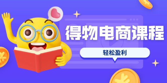 （14146期）得物电商课程合集，选品、优化、定价全攻略，7天SOP单品爆红，轻松盈利-源创文化-轻创终点站