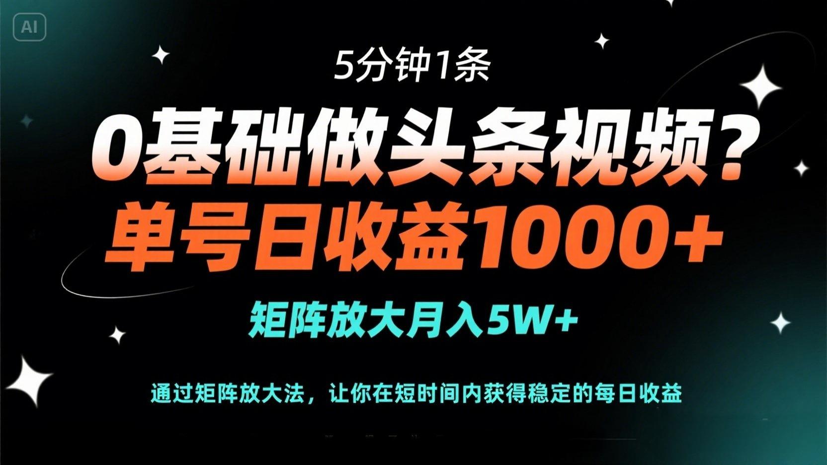 （14292期）0基础做头条视频？5分钟1条，单号日收益1000+，矩阵放大月入5W+-源创文化-轻创终点站