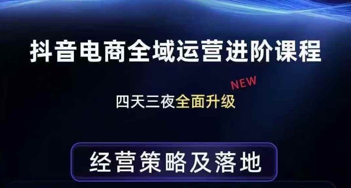 抖音电商全域运营进阶课程,经营策略及落地,全链路拆解直击底层逻辑-源创文化-轻创终点站