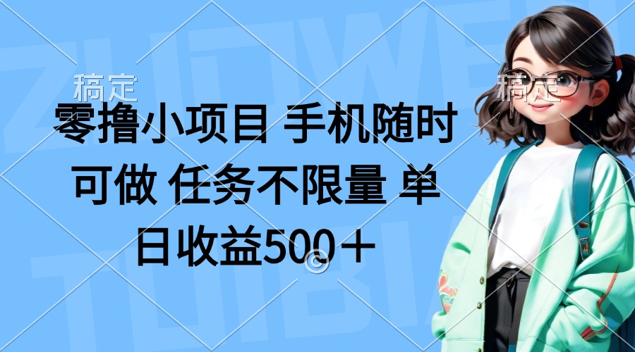 (14293期)零撸小项目 手机随时可做 任务不限量 单日收益500+-源创文化-轻创终点站