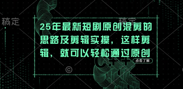 25年最新短剧原创混剪的思路及剪辑实操,这样剪辑,就可以轻松通过原创-源创文化-轻创终点站